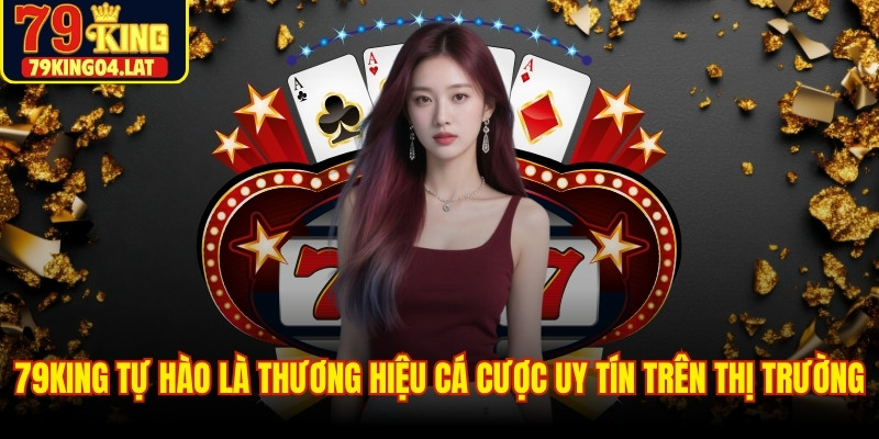 79KING luôn tự hào là thương hiệu cá cược uy tín trên thị trường hiện nay