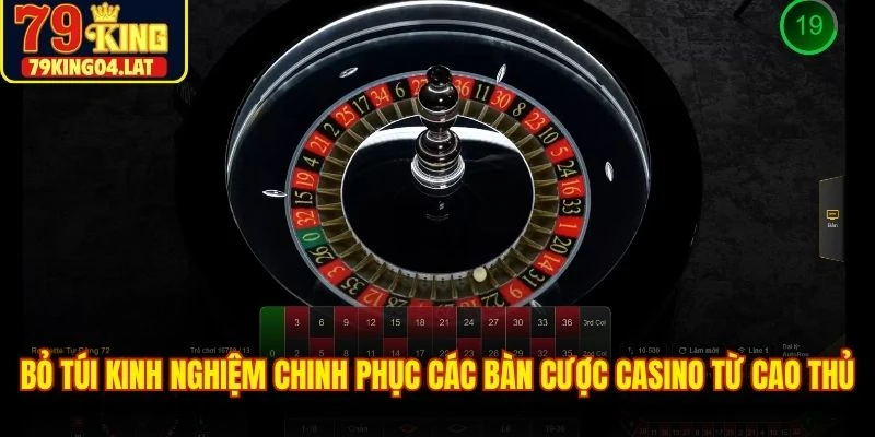 Bỏ túi kinh nghiệm chinh phục các bàn cược casino từ cao thủ