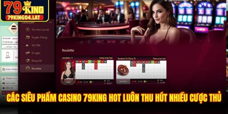 Các siêu phẩm casino 79KING hot nhất luôn thu hút nhiều cược thủ