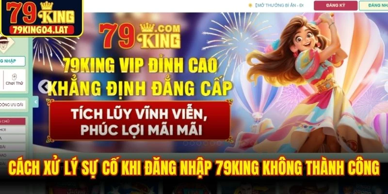 Cách xử lý sự cố khi đăng nhập 79KING không thành công