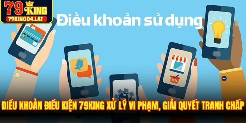Điều khoản điều kiện 79KING xử lý vi phạm, giải quyết tranh chấp