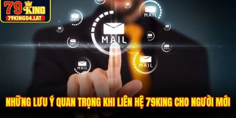 Những lưu ý quan trọng khi liên hệ 79KING cho người mới