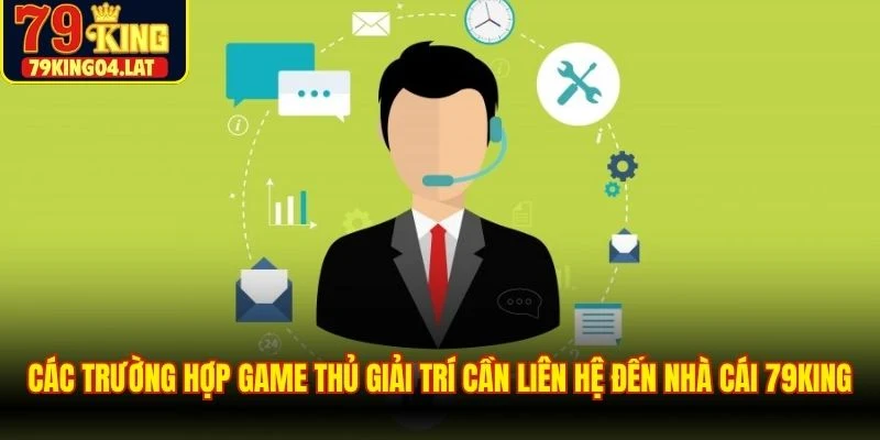 Các trường hợp game thủ giải trí cần liên hệ đến nhà cái 79KING